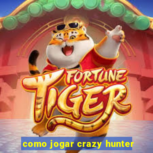 como jogar crazy hunter